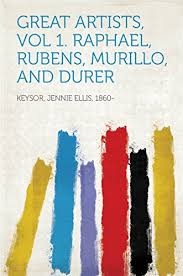 Great Artists, Vol 1. Raphael, Rubens, Murillo, and Durer